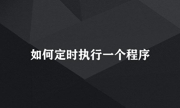 如何定时执行一个程序