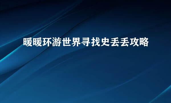 暖暖环游世界寻找史丢丢攻略