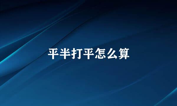 平半打平怎么算