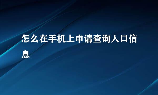 怎么在手机上申请查询人口信息