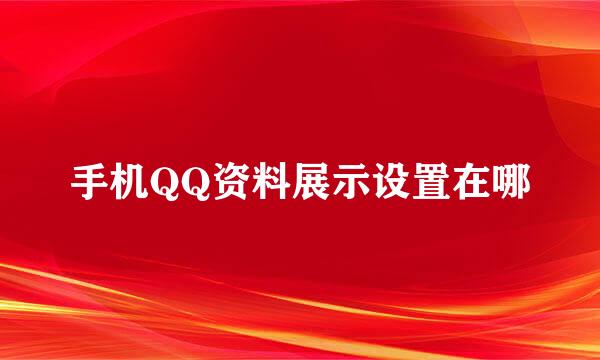 手机QQ资料展示设置在哪