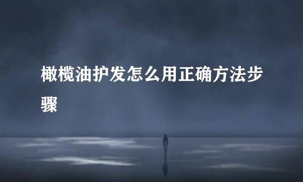 橄榄油护发怎么用正确方法步骤