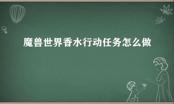魔兽世界香水行动任务怎么做