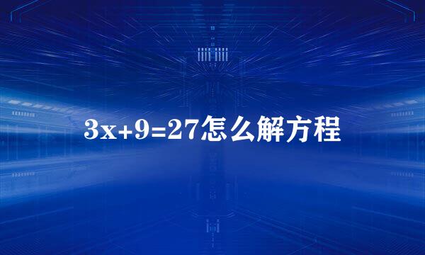 3x+9=27怎么解方程