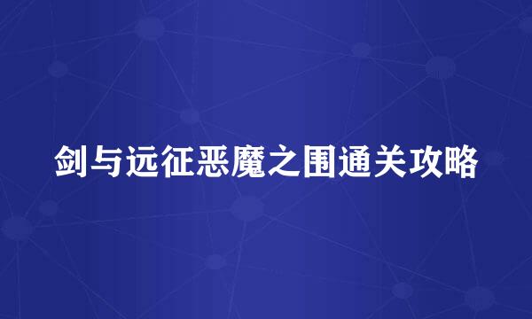 剑与远征恶魔之围通关攻略