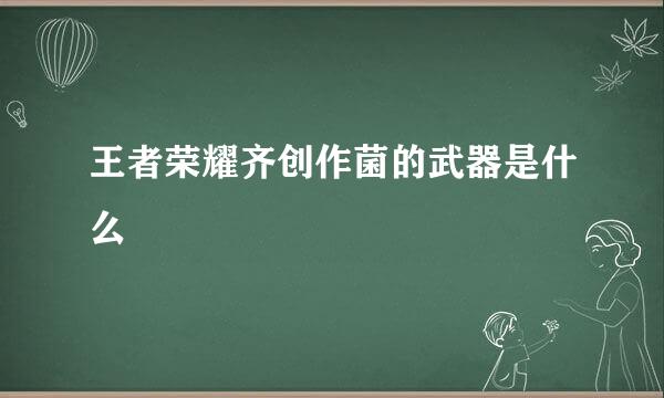 王者荣耀齐创作菌的武器是什么