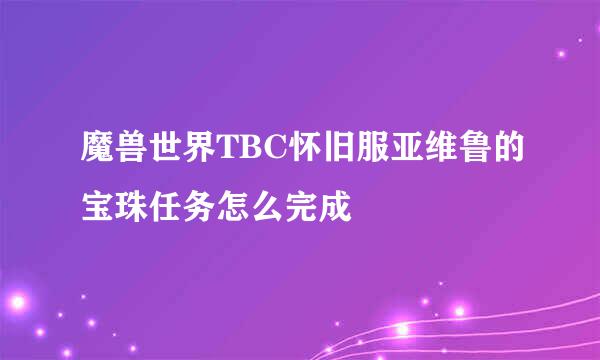 魔兽世界TBC怀旧服亚维鲁的宝珠任务怎么完成