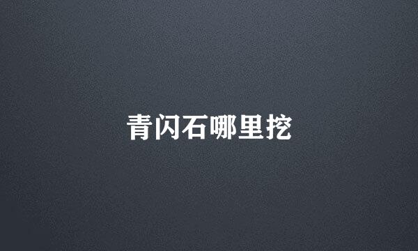 青闪石哪里挖
