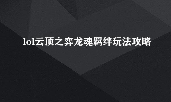 lol云顶之弈龙魂羁绊玩法攻略