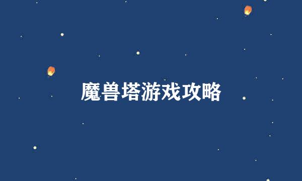魔兽塔游戏攻略