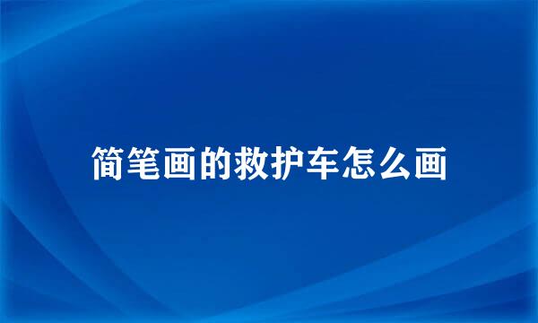 简笔画的救护车怎么画