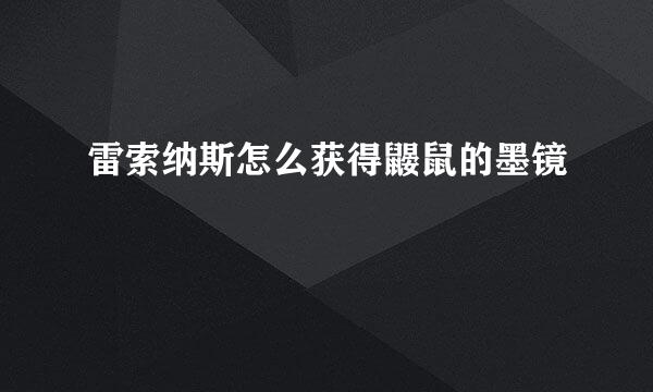 雷索纳斯怎么获得鼹鼠的墨镜