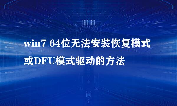 win7 64位无法安装恢复模式或DFU模式驱动的方法
