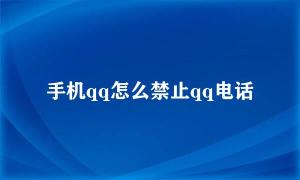 手机qq怎么禁止qq电话