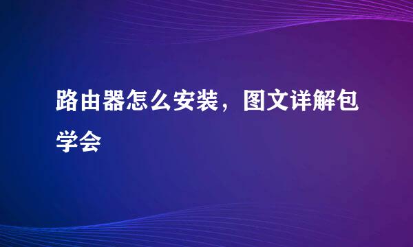 路由器怎么安装，图文详解包学会
