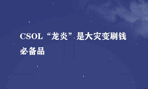 CSOL“龙炎”是大灾变刷钱必备品