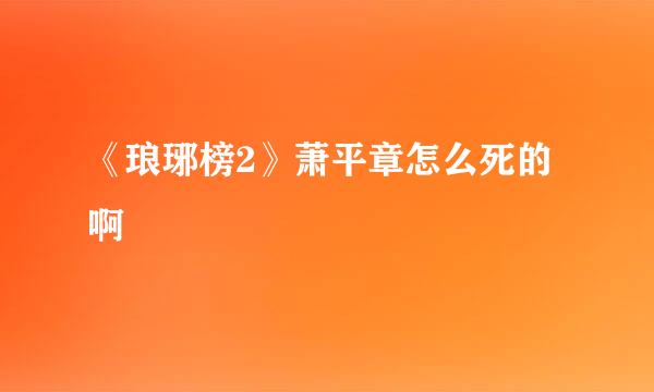 《琅琊榜2》萧平章怎么死的啊