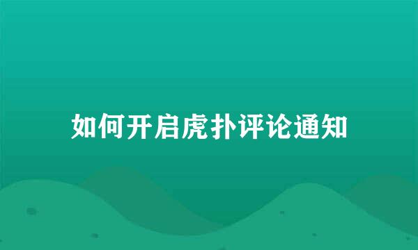 如何开启虎扑评论通知