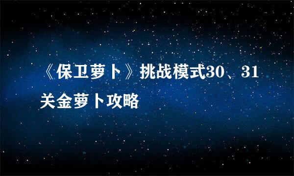 《保卫萝卜》挑战模式30、31关金萝卜攻略