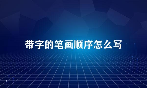 带字的笔画顺序怎么写