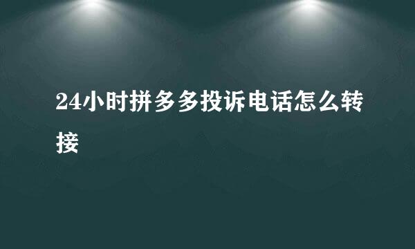 24小时拼多多投诉电话怎么转接