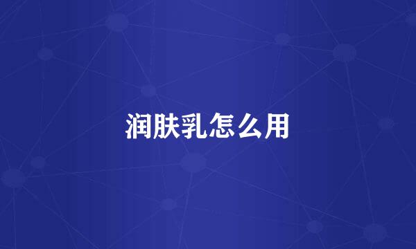 润肤乳怎么用