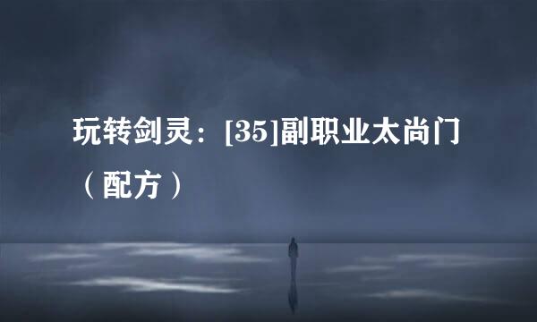 玩转剑灵：[35]副职业太尚门（配方）
