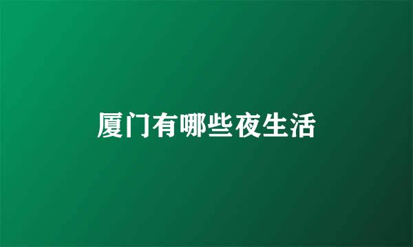 厦门有哪些夜生活