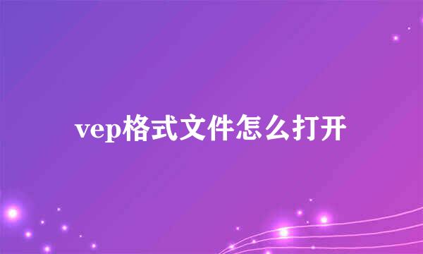 vep格式文件怎么打开