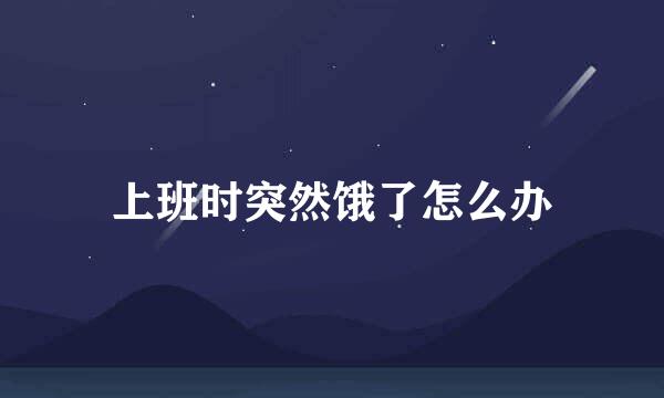 上班时突然饿了怎么办