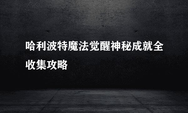 哈利波特魔法觉醒神秘成就全收集攻略