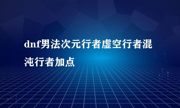 dnf男法次元行者虚空行者混沌行者加点