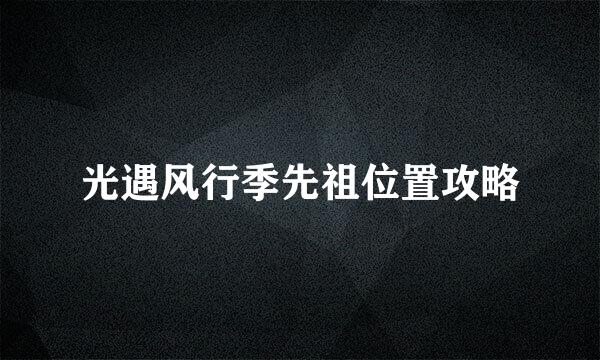 光遇风行季先祖位置攻略