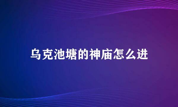 乌克池塘的神庙怎么进