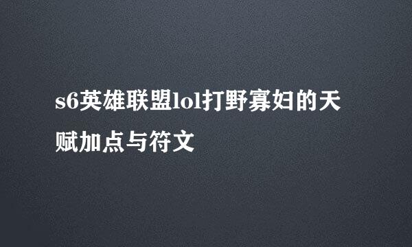 s6英雄联盟lol打野寡妇的天赋加点与符文