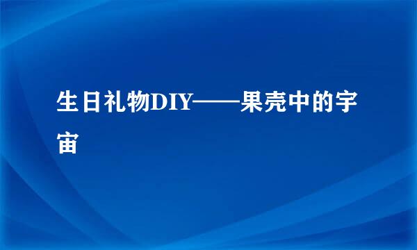 生日礼物DIY——果壳中的宇宙