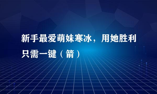 新手最爱萌妹寒冰，用她胜利只需一键（箭）