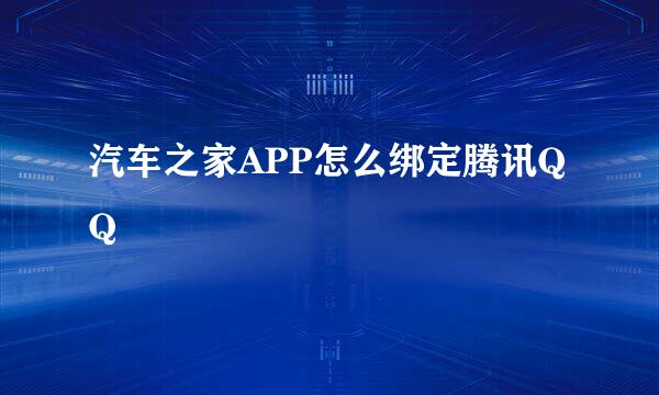 汽车之家APP怎么绑定腾讯QQ