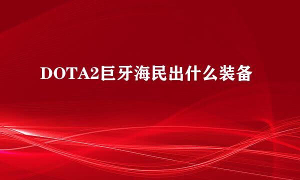 DOTA2巨牙海民出什么装备