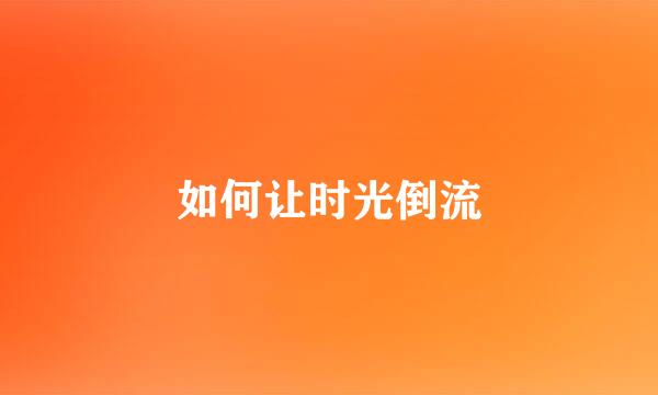 如何让时光倒流