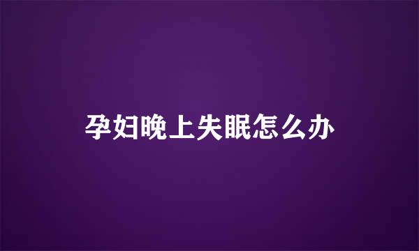 孕妇晚上失眠怎么办