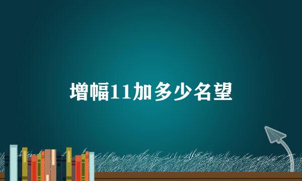 增幅11加多少名望