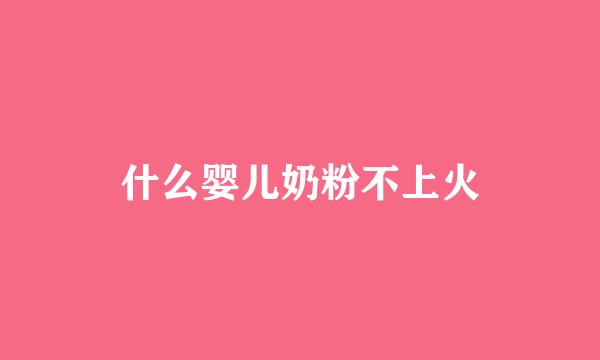什么婴儿奶粉不上火