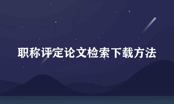 职称评定论文检索下载方法