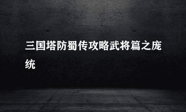三国塔防蜀传攻略武将篇之庞统