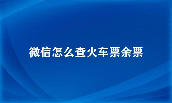 微信怎么查火车票余票