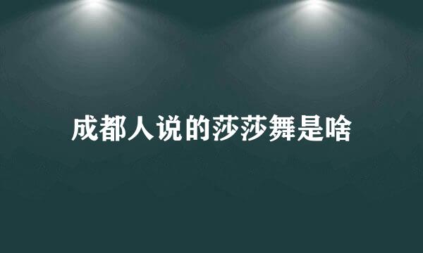 成都人说的莎莎舞是啥
