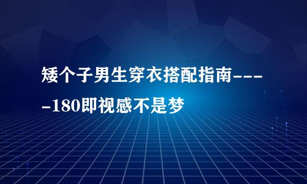 矮个子男生穿衣搭配指南----180即视感不是梦