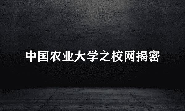 中国农业大学之校网揭密