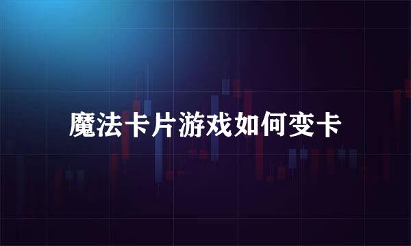 魔法卡片游戏如何变卡